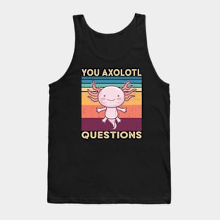 You Axolotl Questions Tank Top